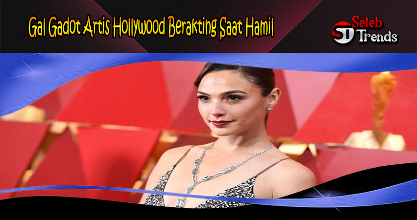 Gal Gadot Artis Hollywood Berakting Saat Hamil