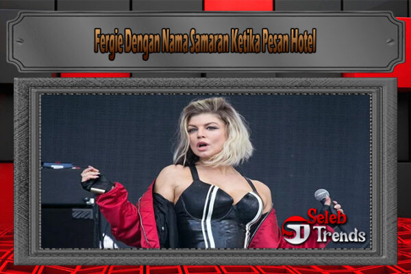 Fergie Dengan Nama Samaran Ketika Pesan Hotel