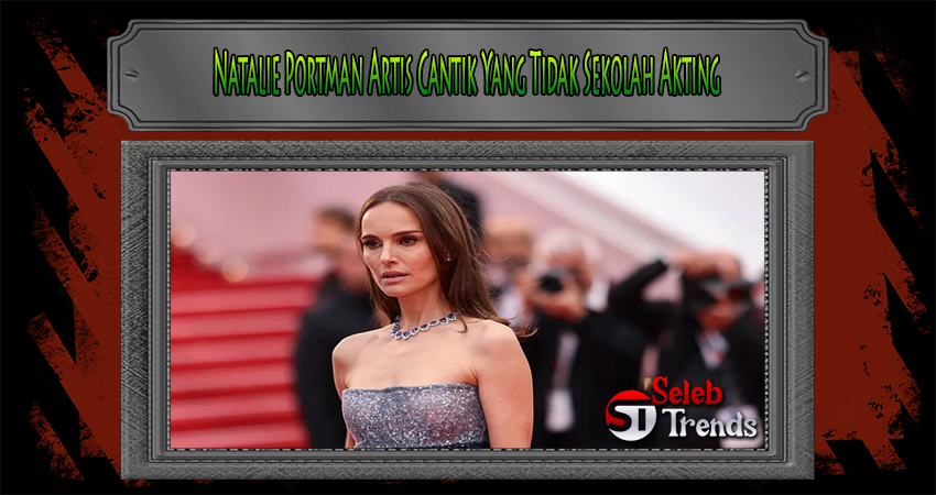 Natalie Portman Artis Cantik Yang Tidak Sekolah Akting