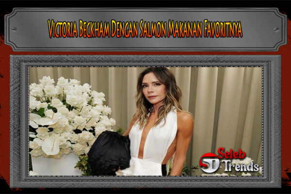 Victoria Beckham Dengan Salmon Makanan Favoritnya