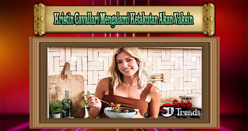 Kristin Cavallari Mengalami Ketakutan Akan Vaksin