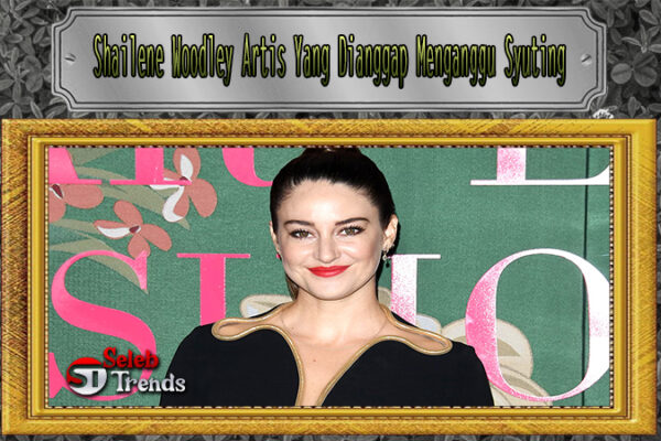 Shailene Woodley Artis Yang Dianggap Menganggu Syuting