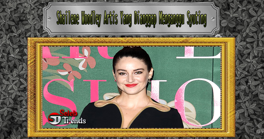 Shailene Woodley Artis Yang Dianggap Menganggu Syuting