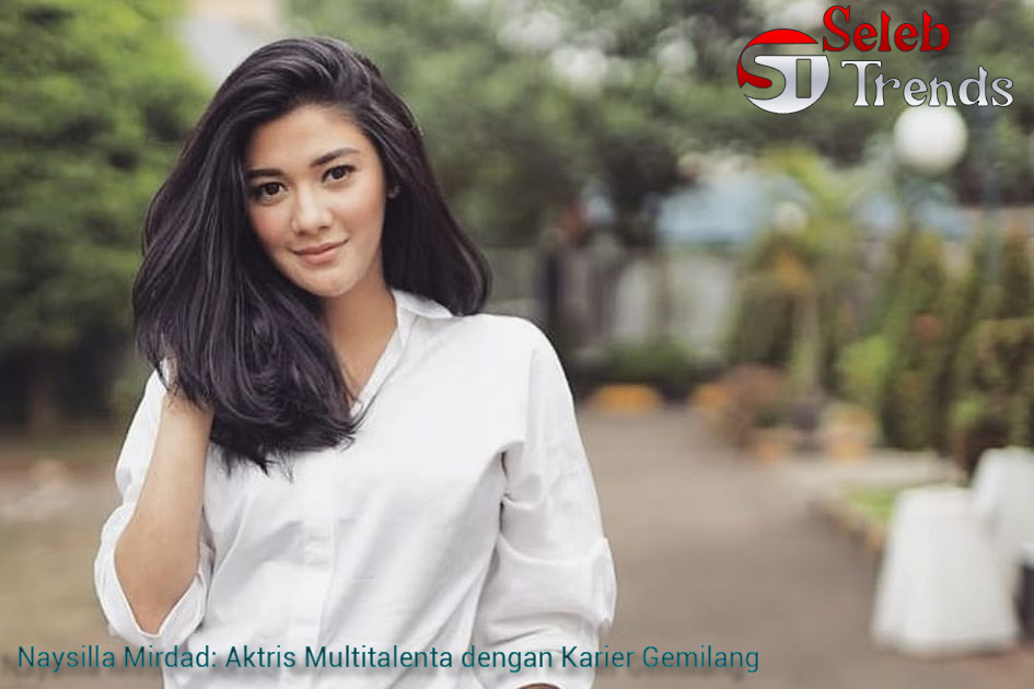 Naysilla Mirdad: Aktris Multitalenta dengan Karier Gemilang